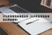 六个月宝宝流鼻涕怎么办（六个月宝宝流鼻涕怎么办好得快）