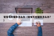 宝宝不吃辅食怎么办（宝宝不吃辅食怎么办?）