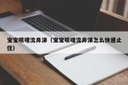 宝宝喷嚏流鼻涕（宝宝喷嚏流鼻涕怎么快速止住）