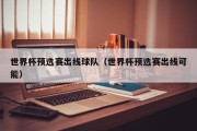 世界杯预选赛出线球队（世界杯预选赛出线可能）