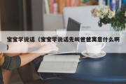 宝宝学说话（宝宝学说话先叫爸爸寓意什么啊）