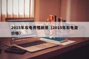 2015年石龟养殖前景（2015年石龟苗价格）