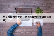 电子科技大学考研（电子科技大学考研招生简章）