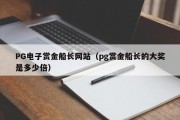 PG电子赏金船长网站（pg赏金船长的大奖是多少倍）