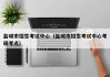 盐城市招生考试中心（盐城市招生考试中心考研考点）