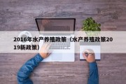 2016年水产养殖政策（水产养殖政策2019新政策）