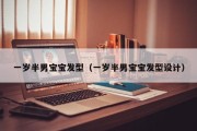一岁半男宝宝发型（一岁半男宝宝发型设计）