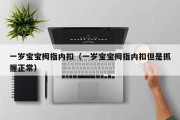 一岁宝宝拇指内扣（一岁宝宝拇指内扣但是抓握正常）