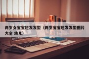 两岁女宝宝短发发型（两岁宝宝短发发型图片大全 幼儿）