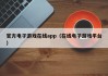 官方电子游戏在线app（在线电子游戏平台）