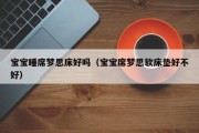 宝宝睡席梦思床好吗（宝宝席梦思软床垫好不好）