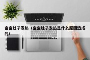 宝宝肚子发热（宝宝肚子发热是什么原因造成的）