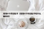 宝宝8个月拉肚子（宝宝8个月拉肚子吃什么辅食好）