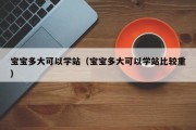 宝宝多大可以学站（宝宝多大可以学站比较重）